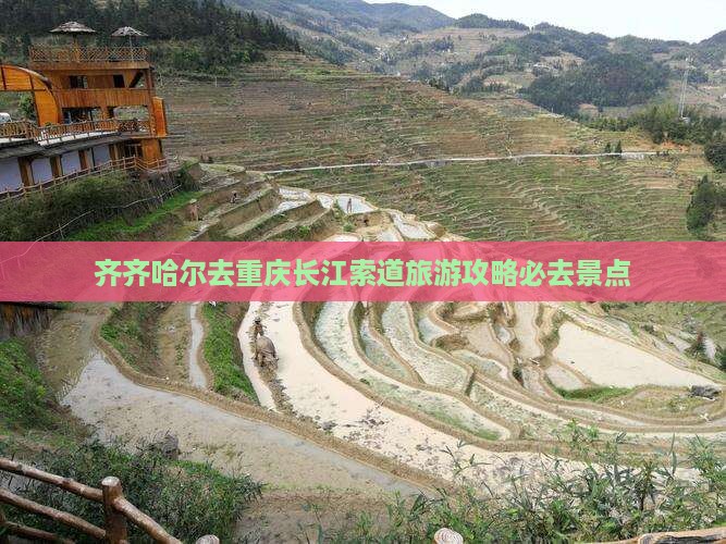 齐齐哈尔去重庆长江索道必去地