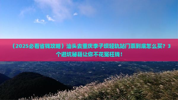 汕头到重庆李子坝轻轨站门票