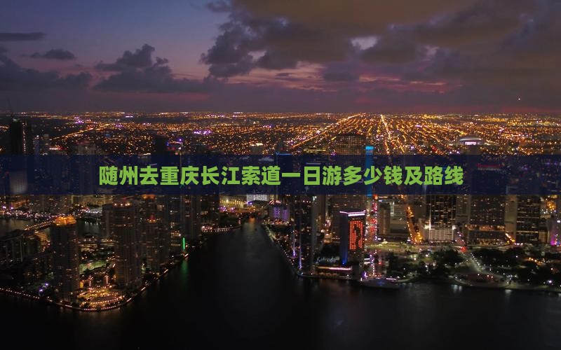 随州去重庆长江索道一日