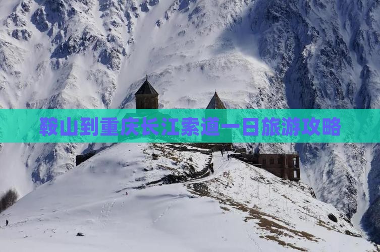 鞍山到重庆长江索道一日