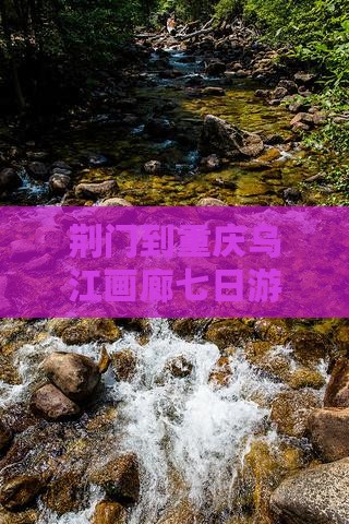 荆门到重庆乌江画廊七日游