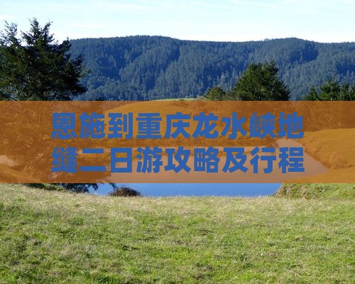 恩施到重庆龙水峡地缝二日游