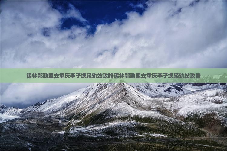 锡林郭勒盟去重庆李子坝轻轨站攻略
