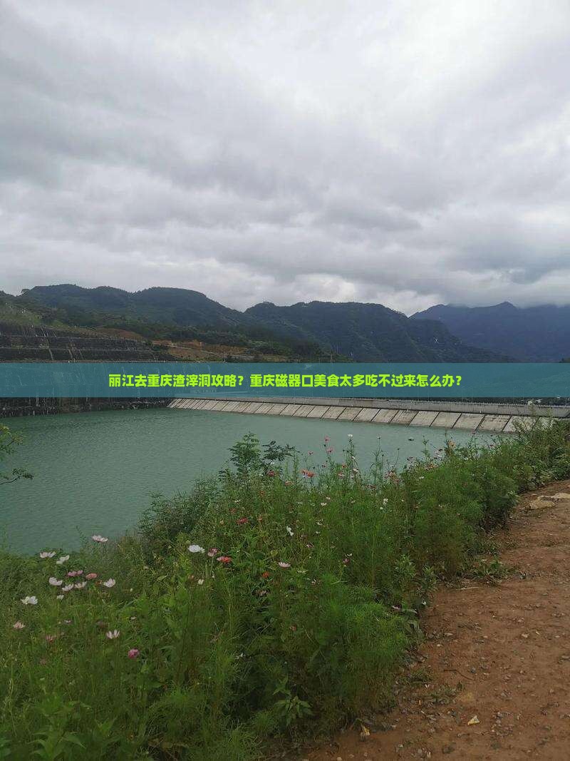丽江去重庆渣滓洞攻略？重庆磁器口美食太多吃不过来怎么办？