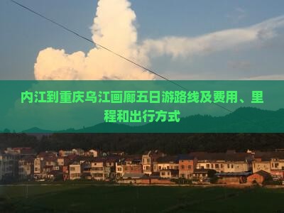 内江到重庆乌江画廊五日游路线及费用、里程和出行方式