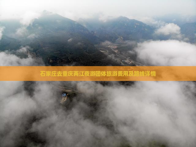 石家庄去重庆两江夜游团体旅游费用及路线详情