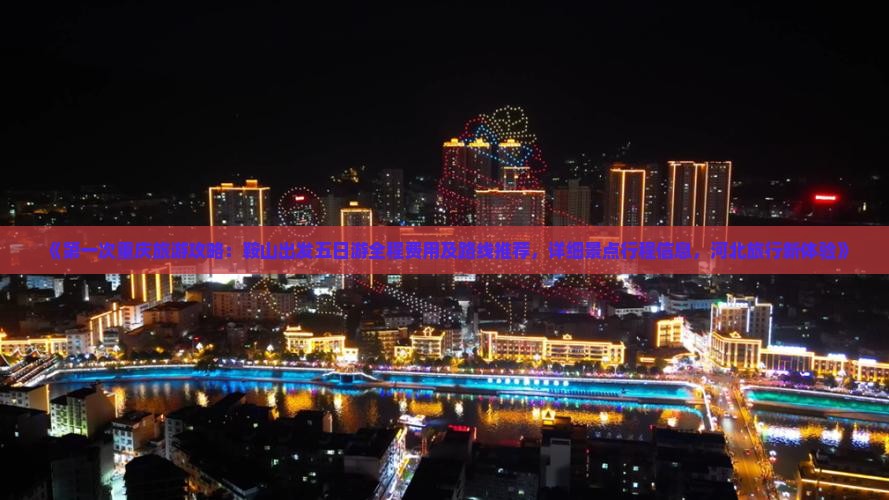 《第一次重庆旅游攻略：鞍山出发五日游全程费用及路线推荐，详细景点行程信息，河北旅行新体验》