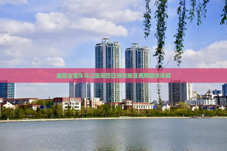 益阳去重庆乌江画廊四日游攻略及费用路线详解