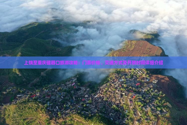 上饶至重庆磁器口旅游攻略：门票价格、交通方式及开放时间详细介绍