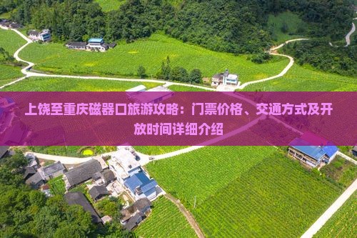 上饶至重庆磁器口旅游攻略：门票价格、交通方式及开放时间详细介绍