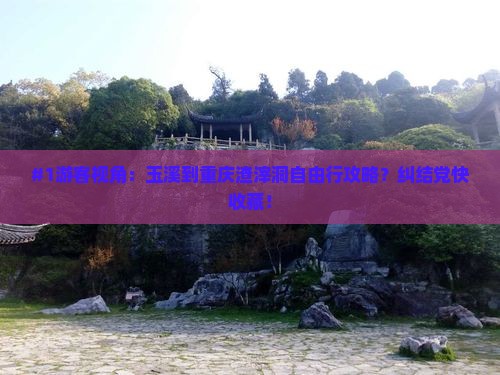 #1游客视角：玉溪到重庆渣滓洞自由行攻略？纠结党快收藏！