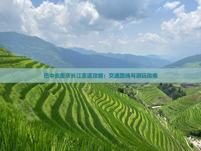 巴中去重庆长江索道攻略：交通路线与游玩指南