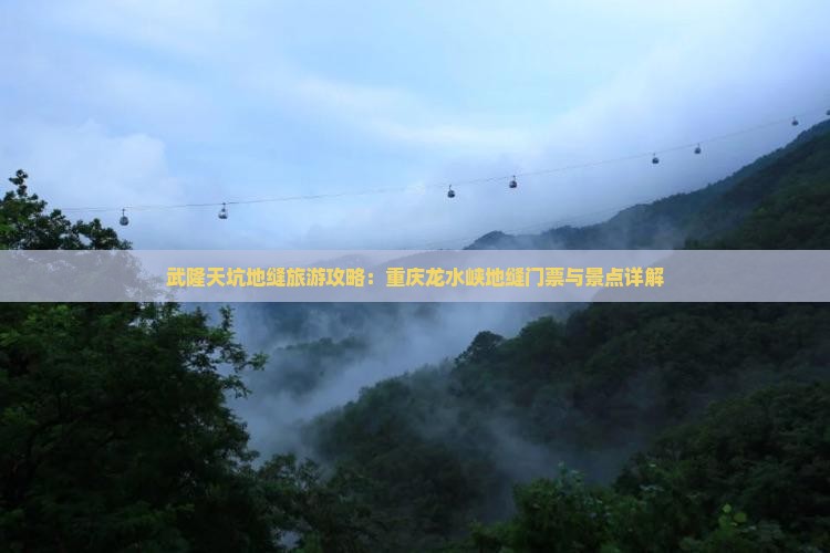 武隆天坑地缝旅游攻略：重庆龙水峡地缝门票与景点详解