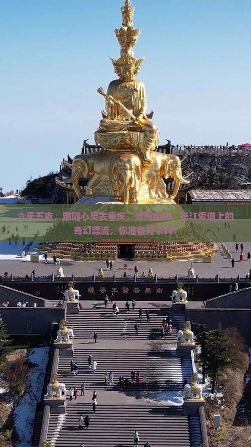 六天五夜，跟随心灵去重庆，沧州出发，长江索道上的奇幻漂流，你准备好了吗？