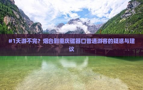 #1天游不完？烟台到重庆磁器口普通游客的疑惑与建议