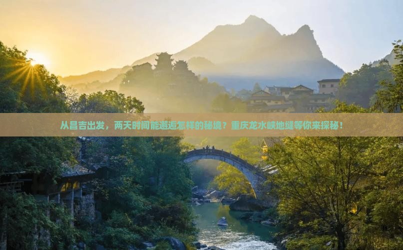 从昌吉出发，两天时间能邂逅怎样的秘境？重庆龙水峡地缝等你来探秘！