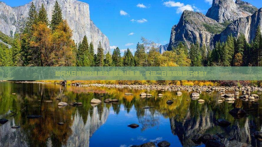 如何从日喀则快速抵达重庆长江索道，实现二日游高效旅行体验？
