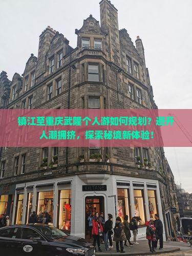 镇江至重庆武隆个人游如何规划？避开人潮拥挤，探索秘境新体验！