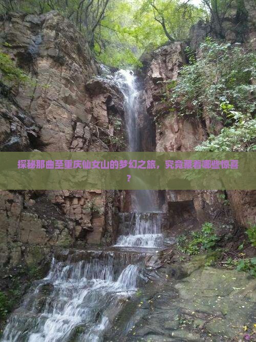 探秘那曲至重庆仙女山的梦幻之旅，究竟藏着哪些惊喜？