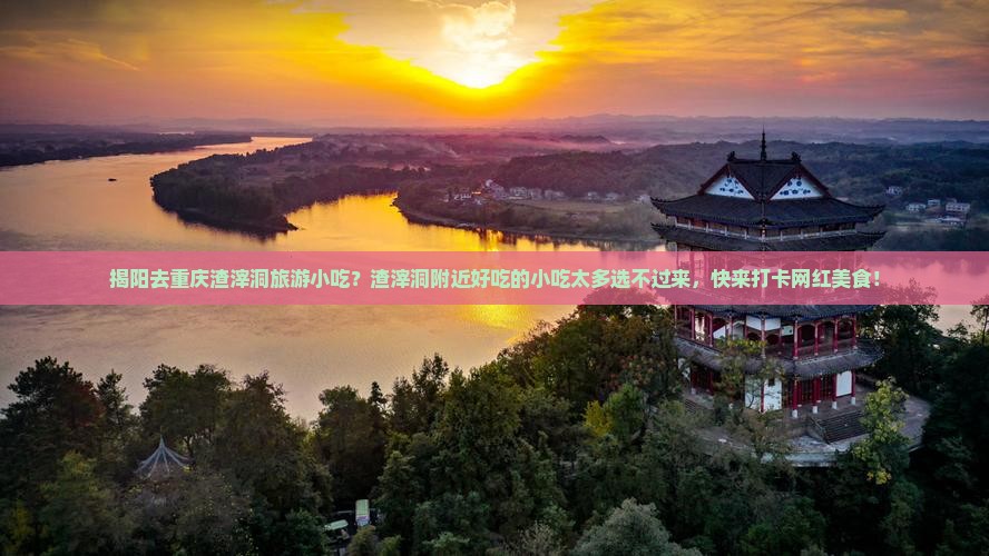 揭阳去重庆渣滓洞旅游小吃？渣滓洞附近好吃的小吃太多选不过来，快来打卡网红美食！