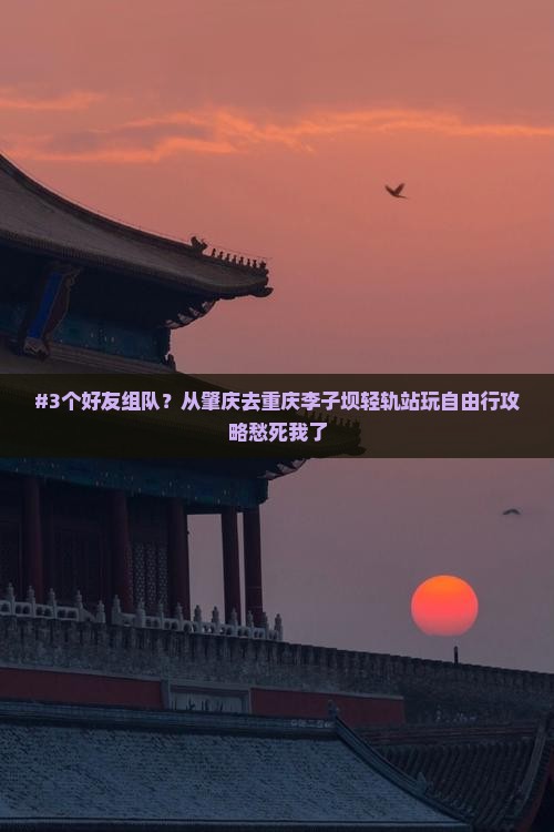 #3个好友组队？从肇庆去重庆李子坝轻轨站玩自由行攻略愁死我了
