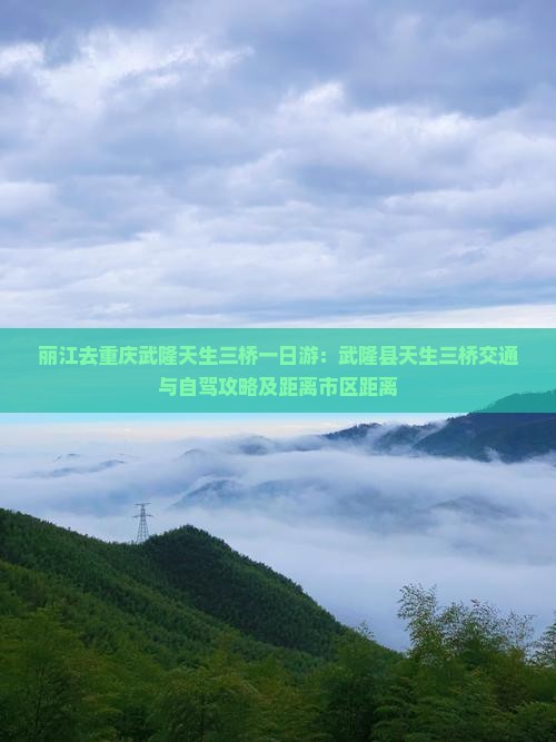 丽江去重庆武隆天生三桥一日游：武隆县天生三桥交通与自驾攻略及距离市区距离