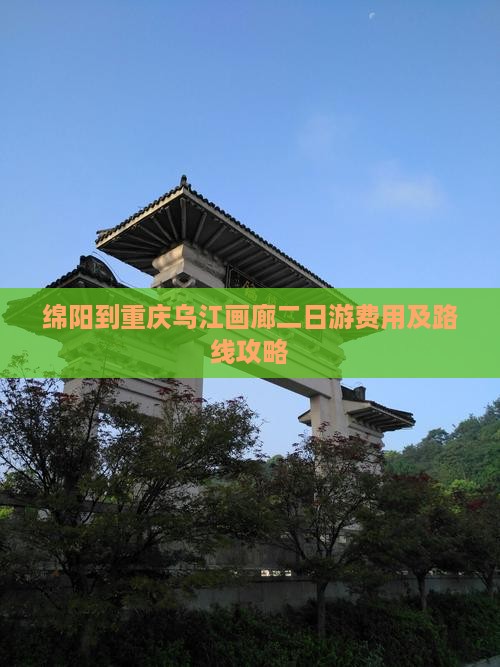 绵阳到重庆乌江画廊二日游费用及路线攻略