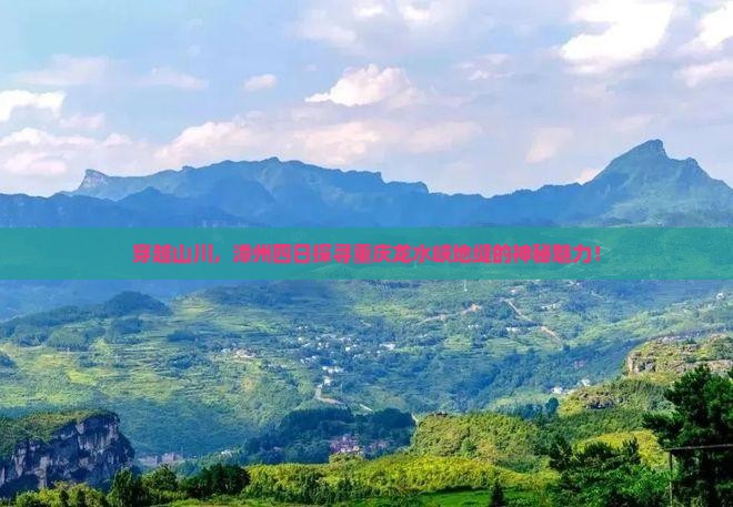 穿越山川，漳州四日探寻重庆龙水峡地缝的神秘魅力！
