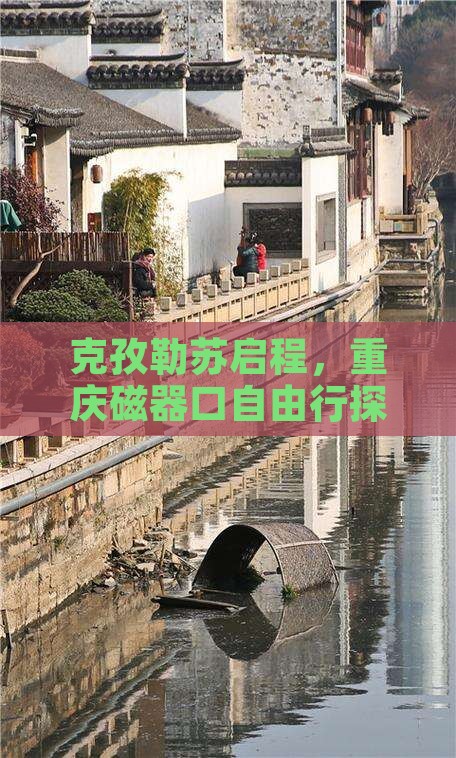 克孜勒苏启程，重庆磁器口自由行探险记