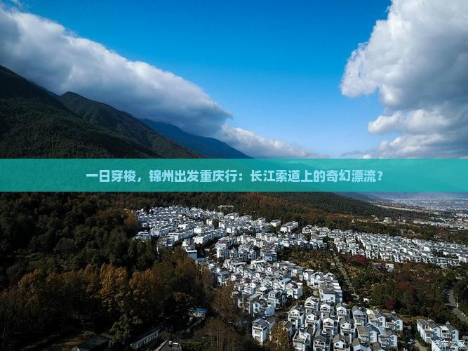 一日穿梭，锦州出发重庆行：长江索道上的奇幻漂流？