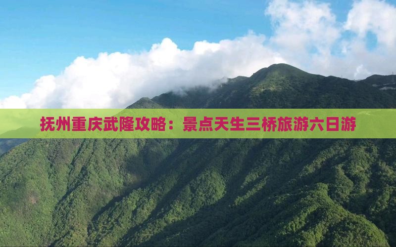 抚州去重庆武隆天生三桥六日游