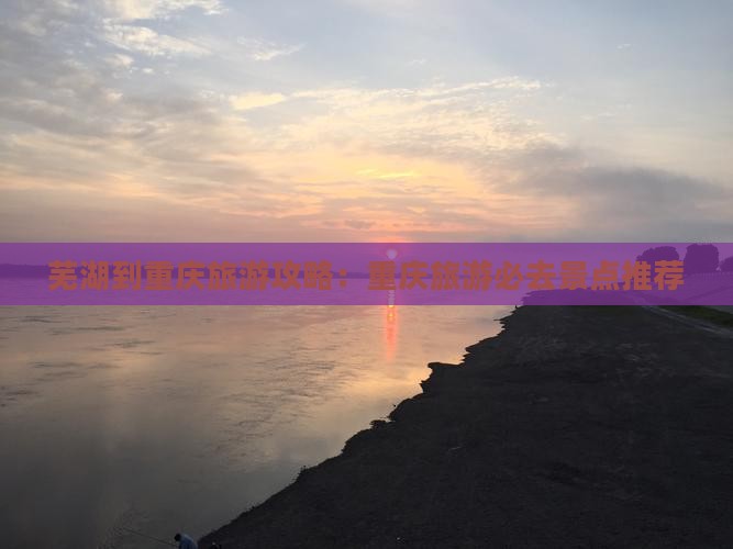 芜湖去重庆必去地