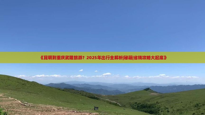 昆明到重庆武隆旅游