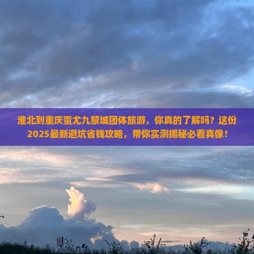 淮北到重庆蚩尤九黎城团体旅游
