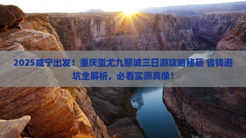 咸宁去重庆蚩尤九黎城三日游