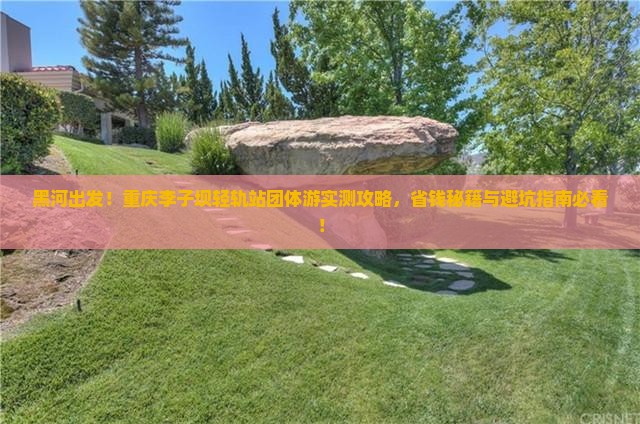 黑河去重庆李子坝轻轨站团体旅游