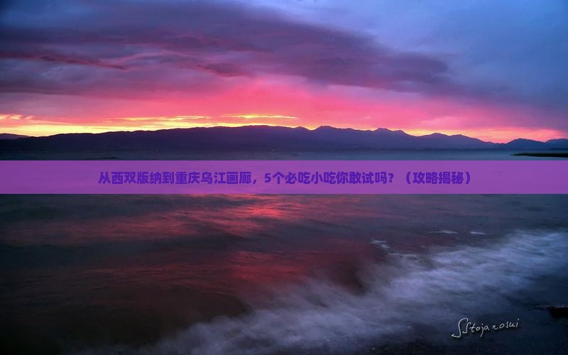 西双版纳到重庆乌江画廊旅游小吃