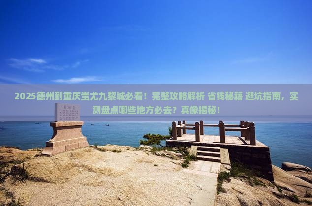 德州到重庆蚩尤九黎城必去地