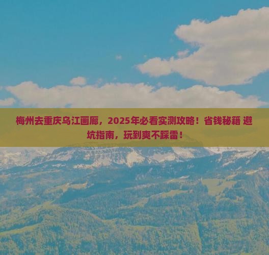 梅州去重庆乌江画廊哪里玩