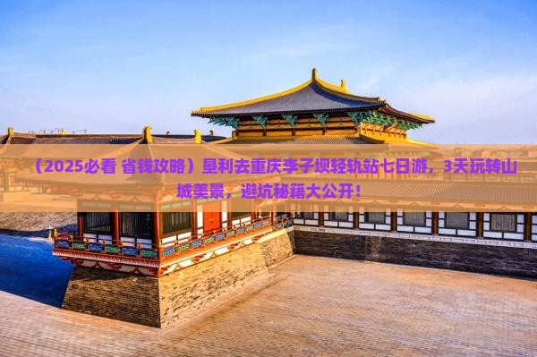 垦利去重庆李子坝轻轨站七日游