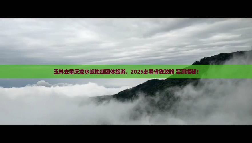 玉林去重庆龙水峡地缝团体旅游