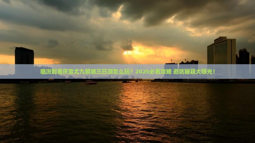 临汾到重庆蚩尤九黎城三日游