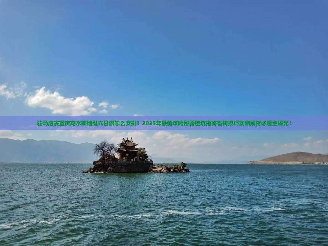 驻马店去重庆龙水峡地缝六日游