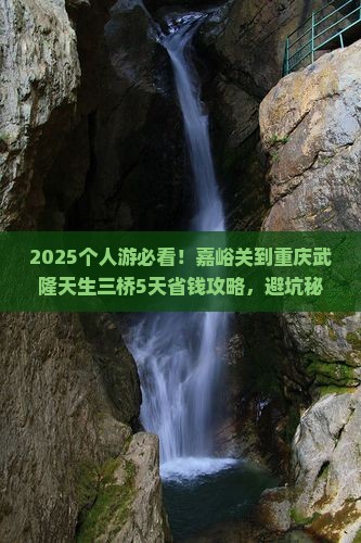 嘉峪关到重庆武隆天生三桥个人游