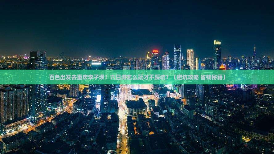 百色到重庆李子坝轻轨站六日游