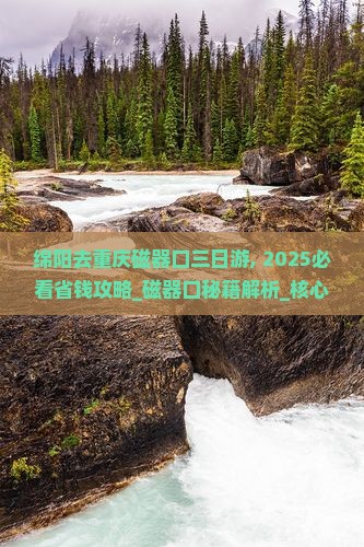 绵阳去重庆磁器口三日游