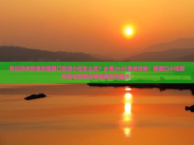 克拉玛依到重庆磁器口旅游小吃