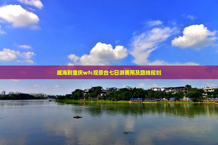 威海到重庆wfc观景台七日游