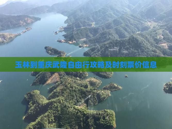玉林到重庆武隆自由行攻略及时刻票价信息
