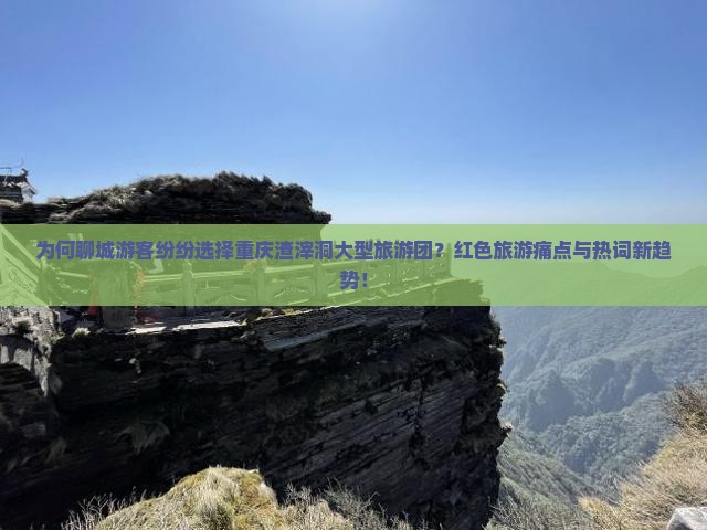 为何聊城游客纷纷选择重庆渣滓洞大型旅游团？红色旅游痛点与热词新趋势！